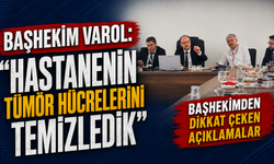 Başhekim Varol: "Hastanenin Tümör Hücrelerini Temizledik"