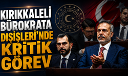 Kırıkkaleli Bürokrata Dışişleri'nde Kritik Görev