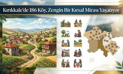 Kırıkkale’de 186 Köy, Zengin Bir Kırsal Mirası Yaşatıyor