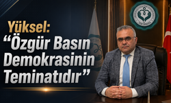Yüksel: “Özgür Basın Demokrasinin Teminatıdır”