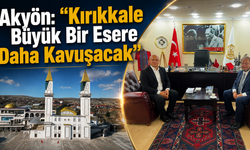 Akyön: "Kırıkkale Büyük Bir Esere Daha Kavuşacak"
