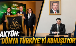 Akyön: "Dünya Türkiye'yi Konuşuyor"