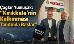 Çağlar Yumuşak: “Kırıkkale’nin Kalkınması Tanıtımla Başlar”