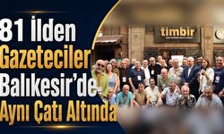 81 İlden Gazeteciler Balıkesir’de Aynı Çatı Altında