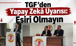 TGF’den Yapay Zekâ Uyarısı: Esiri Olmayın