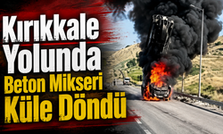 Kırıkkale Yolunda Beton Mikseri Küle Döndü