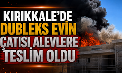 Kırıkkale’de Dubleks Evin Çatısı Alevlere Teslim Oldu