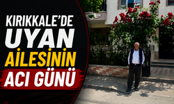 Kırıkkale’de Uyan Ailesinin Acı Günü