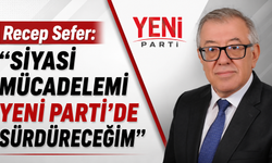 Recep Sefer: "Siyasi Mücadelemi YENİ Parti'de Sürdüreceğim"