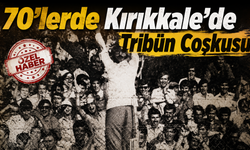 Kırıkkale’de 70’li Yılların Unutulmaz Tribün Coşkusu