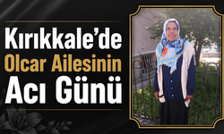 Kırıkkale’de Olcar Ailesinin Acı Günü