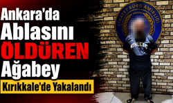 Ankara'da Ablasını Öldüren Ağabey Kırıkkale’de Yakalandı