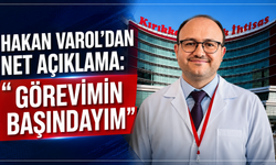 Hakan Varol’dan Net Açıklama: “Görevimin Başındayım”