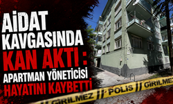 Aidat Kavgasında Kan Aktı : Apartman Yöneticisi Hayatını Kaybetti