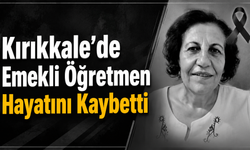 Kırıkkale'de Emekli Öğretmen Hayatını Kaybetti