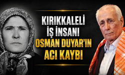 Kırıkkaleli İş İnsanı Osman Duyar’ın Acı Kaybı