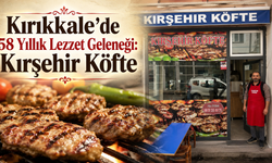 Kırıkkale’de 58 Yıllık Lezzet Geleneği: Kırşehir Köfte
