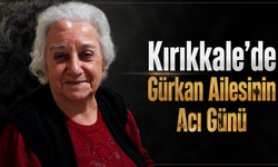 Kırıkkale’de Gürkan Ailesinin Acı Günü