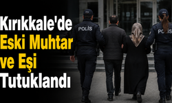 Kırıkkale'de Eski Muhtar ve Eşi Tutuklandı