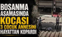 Boşanma Aşamasında Kocası 3 Çocuk Annesini Hayattan Kopardı