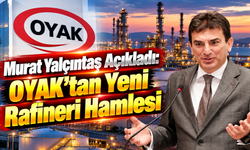 Murat Yalçıntaş Açıkladı: OYAK’tan Yeni Rafineri Hamlesi