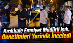 Kırıkkale Emniyet Müdürü Işık, Denetimleri Yerinde İnceledi