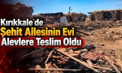 Kırıkkale’de Şehit Ailesinin Evi Alevlere Teslim Oldu