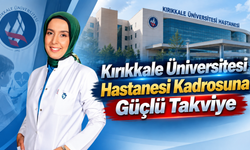 Kırıkkale Üniversitesi Hastanesi Kadrosuna Güçlü Takviye