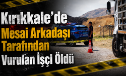 Kırıkkale’de Mesai Arkadaşı Tarafından Vurulan İşçi Öldü
