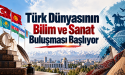 Türk Dünyasının Bilim ve Sanat Buluşması Başlıyor