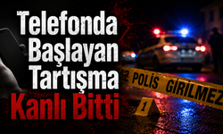 Telefonda Başlayan Tartışma Kanlı Bitti