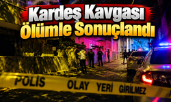 Kardeş Kavgası Ölümle Sonuçlandı