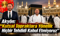 Akyön: “Kutsal Topraklara Yönelik Hiçbir Tehdidi Kabul Etmiyoruz”