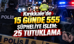 Kırıkkale'de 15 Günde 555 Şüpheliye İşlem: 25 Tutuklama