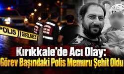 Kırıkkale'de Acı Olay: Görevli Polis Şehit Oldu