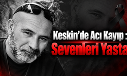 Keskin’de Acı Kayıp : Sevenleri Yasta