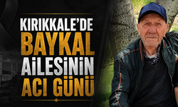 Kırıkkale’de Baykal Ailesinin Acı Günü