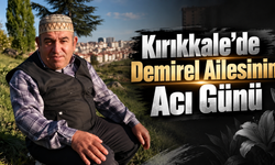 Kırıkkale’de Demirel Ailesinin Acı Günü