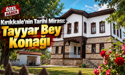 Kırıkkale’nin Tarihi Mirası: Tayyar Bey Konağı