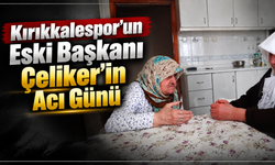 Kırıkkalespor’un Eski Başkanı Nebi Çeliker’in Acı Günü