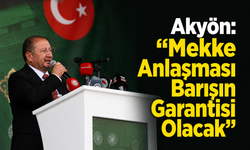 Akyön: “Mekke Anlaşması Barışın Garantisi Olacak”