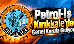 Petrol-İş Kırıkkale’de Genel Kurula Gidiyor