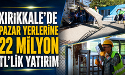 Kırıkkale’de Pazar Yerlerine 22 Milyon TL’lik Yatırım