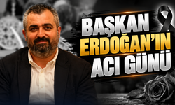 Başkan Erdoğan’ın Acı Günü