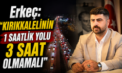Erkeç:“Kırıkkalelinin 1 Saatlik Yolu 3 Saat Olmamalı”