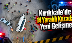 Kırıkkale’de 14 Yaralılı Kazada Yeni Gelişme