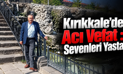 Kırıkkale’de Acı Vefat : Sevenleri Yasta