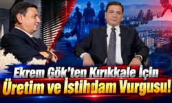 Ekrem Gök'ten Kırıkkale İçin Üretim ve İstihdam Vurgusu!