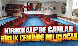 Kırıkkale’de Canlar Birlik Ceminde Buluşacak