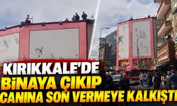 Kırıkkale’de Binaya Çıkıp Canına Son Vermeye Kalkıştı